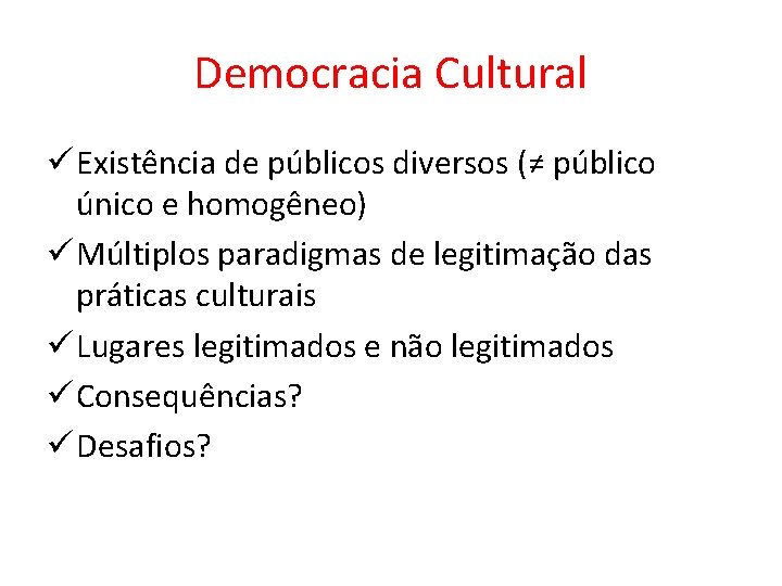 Democracia Cultural ü Existência de públicos diversos (≠ público único e homogêneo) ü Múltiplos