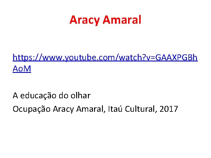 Aracy Amaral https: //www. youtube. com/watch? v=GAAXPGBh Ao. M A educação do olhar Ocupação Aracy Amaral https: //www. youtube. com/watch? v=GAAXPGBh Ao. M A educação do olhar Ocupação