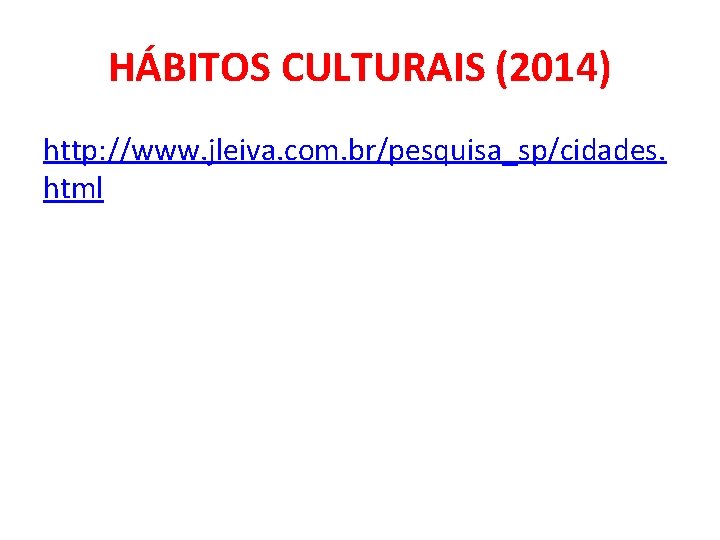 HÁBITOS CULTURAIS (2014) http: //www. jleiva. com. br/pesquisa_sp/cidades. html HÁBITOS CULTURAIS (2014) http: //www. jleiva. com. br/pesquisa_sp/cidades. html