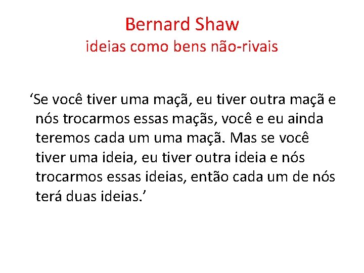 Bernard Shaw ideias como bens não-rivais ‘Se você tiver uma maçã, eu tiver outra