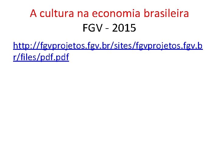 A cultura na economia brasileira FGV - 2015 http: //fgvprojetos. fgv. br/sites/fgvprojetos. fgv. b A cultura na economia brasileira FGV - 2015 http: //fgvprojetos. fgv. br/sites/fgvprojetos. fgv. b
