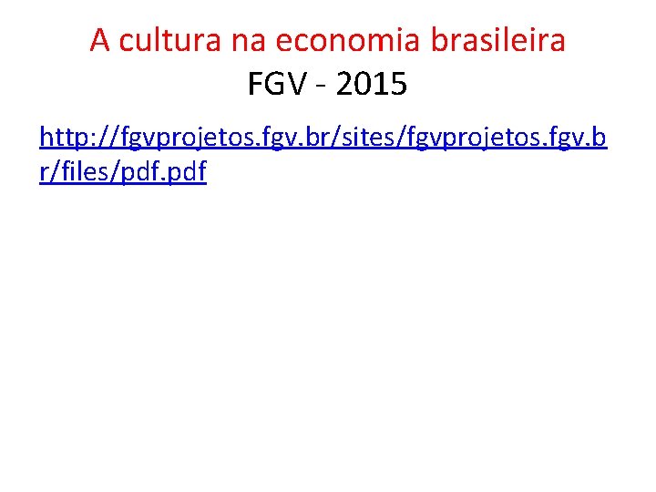 A cultura na economia brasileira FGV - 2015 http: //fgvprojetos. fgv. br/sites/fgvprojetos. fgv. b