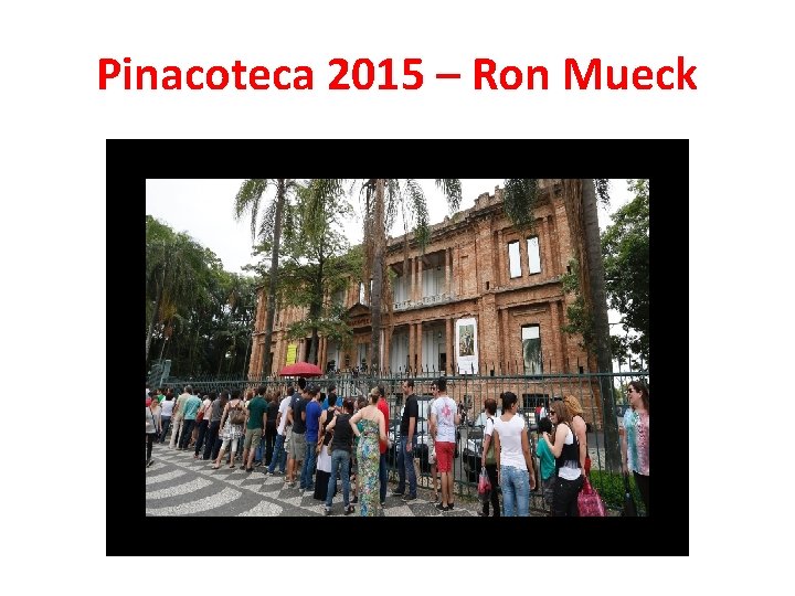 Pinacoteca 2015 – Ron Mueck Pinacoteca 2015 – Ron Mueck