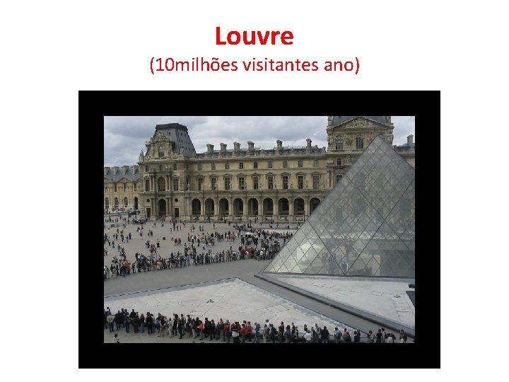 Louvre (10 milhões visitantes ano) 