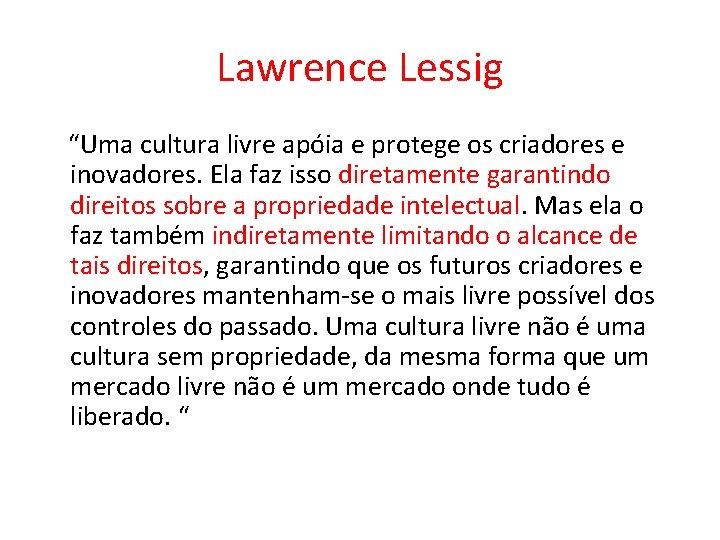 Lawrence Lessig “Uma cultura livre apóia e protege os criadores e inovadores. Ela faz Lawrence Lessig “Uma cultura livre apóia e protege os criadores e inovadores. Ela faz