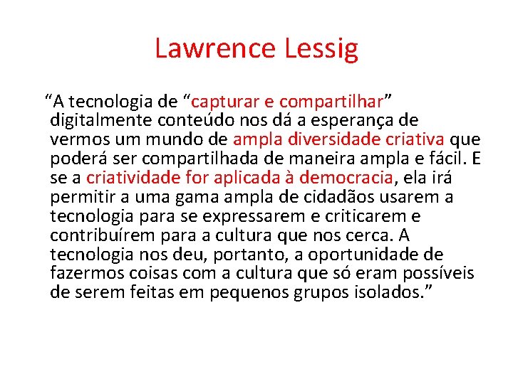 Lawrence Lessig “A tecnologia de “capturar e compartilhar” digitalmente conteúdo nos dá a esperança Lawrence Lessig “A tecnologia de “capturar e compartilhar” digitalmente conteúdo nos dá a esperança