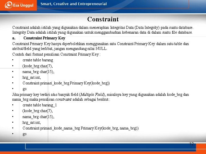 Constraint adalah istilah yang digunakan dalam menerapkan Integritas Data (Data Integrity) pada suatu database. Constraint adalah istilah yang digunakan dalam menerapkan Integritas Data (Data Integrity) pada suatu database.