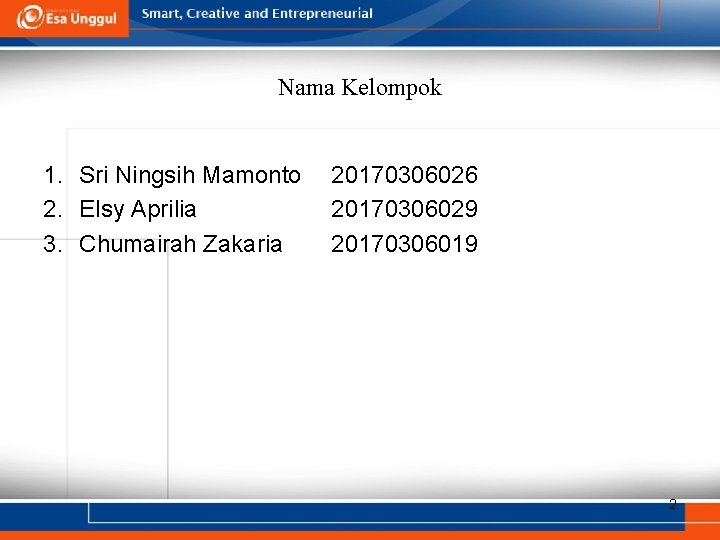 Nama Kelompok 1. Sri Ningsih Mamonto 2. Elsy Aprilia 3. Chumairah Zakaria 20170306026 20170306029 Nama Kelompok 1. Sri Ningsih Mamonto 2. Elsy Aprilia 3. Chumairah Zakaria 20170306026 20170306029