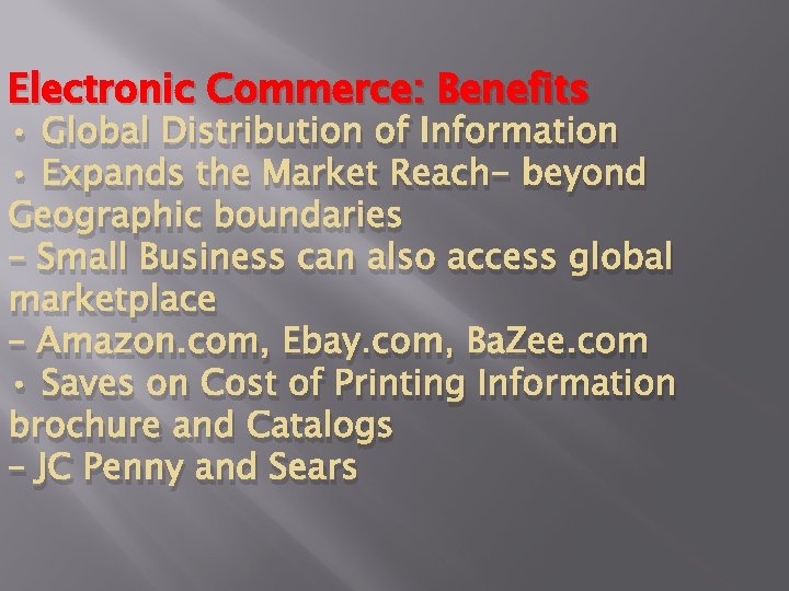 Electronic Commerce: Benefits • Global Distribution of Information • Expands the Market Reach- beyond