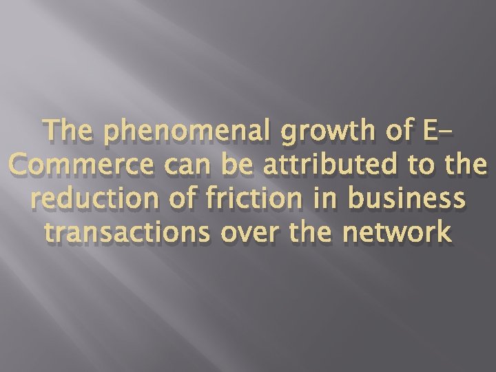 The phenomenal growth of ECommerce can be attributed to the reduction of friction in