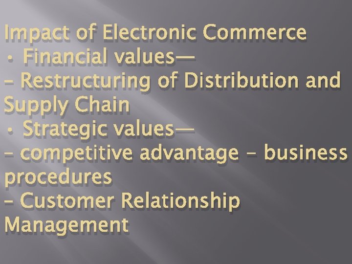 Impact of Electronic Commerce • Financial values— – Restructuring of Distribution and Supply Chain