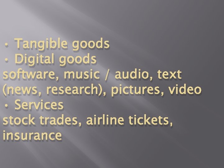  • Tangible goods • Digital goods software, music / audio, text (news, research),