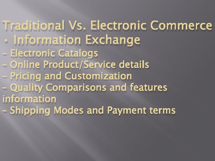 Traditional Vs. Electronic Commerce • Information Exchange – Electronic Catalogs – Online Product/Service details