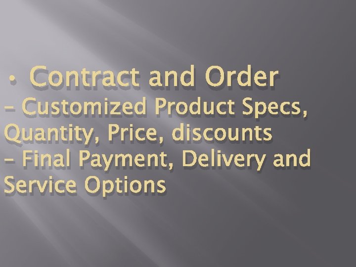  • Contract and Order – Customized Product Specs, Quantity, Price, discounts – Final