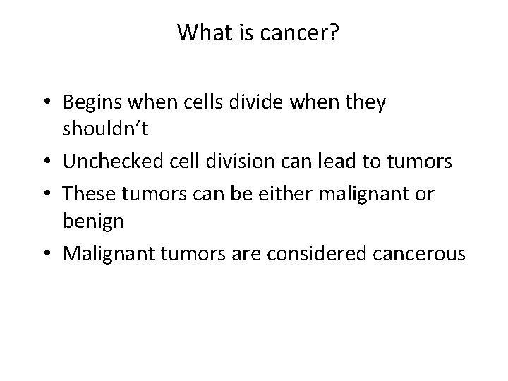 What is cancer? • Begins when cells divide when they shouldn’t • Unchecked cell