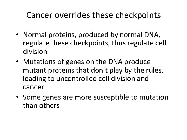 Cancer overrides these checkpoints • Normal proteins, produced by normal DNA, regulate these checkpoints,