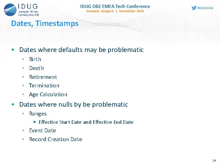 Dates, Timestamps • Dates where defaults may be problematic • • • Birth Death