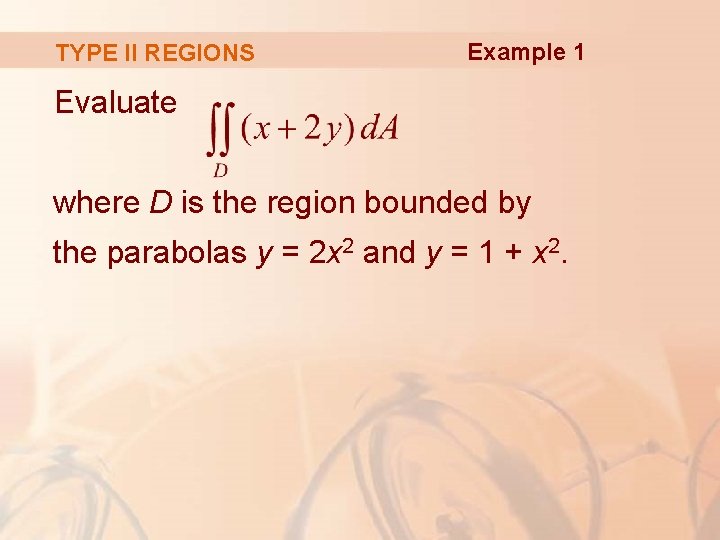 TYPE II REGIONS Example 1 Evaluate where D is the region bounded by the