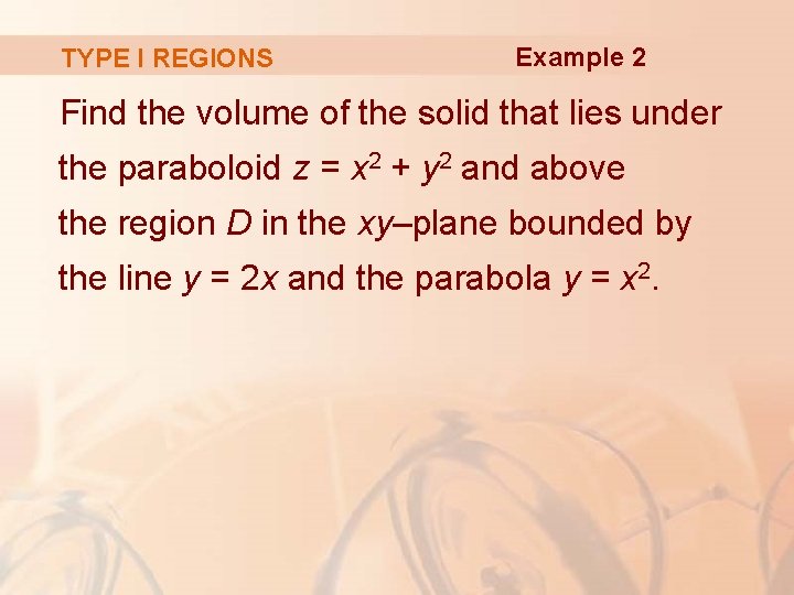 TYPE I REGIONS Example 2 Find the volume of the solid that lies under TYPE I REGIONS Example 2 Find the volume of the solid that lies under