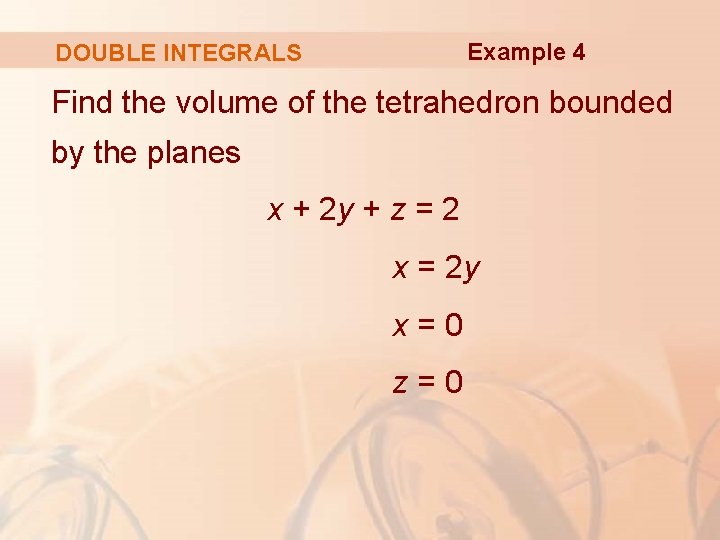 Example 4 DOUBLE INTEGRALS Find the volume of the tetrahedron bounded by the planes