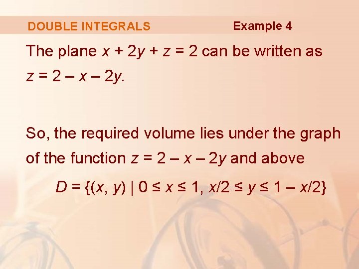 DOUBLE INTEGRALS Example 4 The plane x + 2 y + z = 2 DOUBLE INTEGRALS Example 4 The plane x + 2 y + z = 2