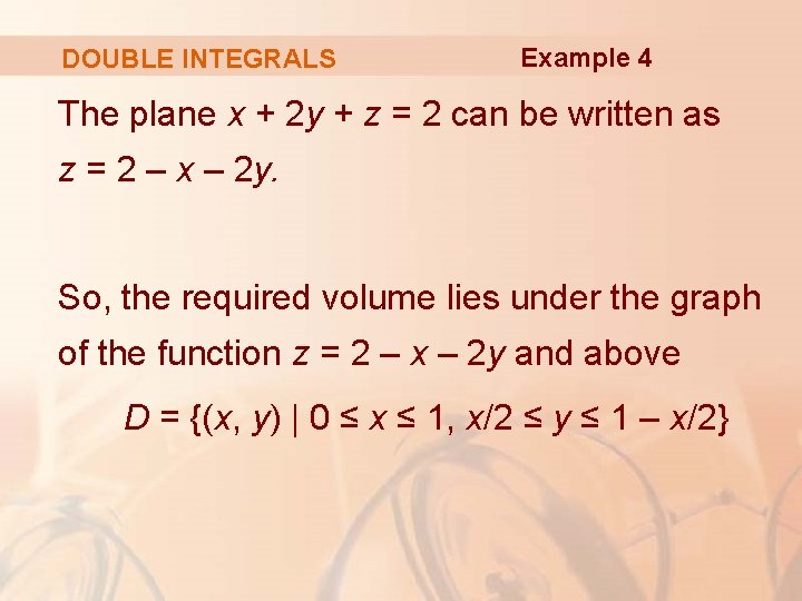 DOUBLE INTEGRALS Example 4 The plane x + 2 y + z = 2