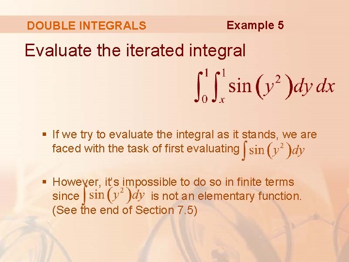 DOUBLE INTEGRALS Example 5 Evaluate the iterated integral § If we try to evaluate