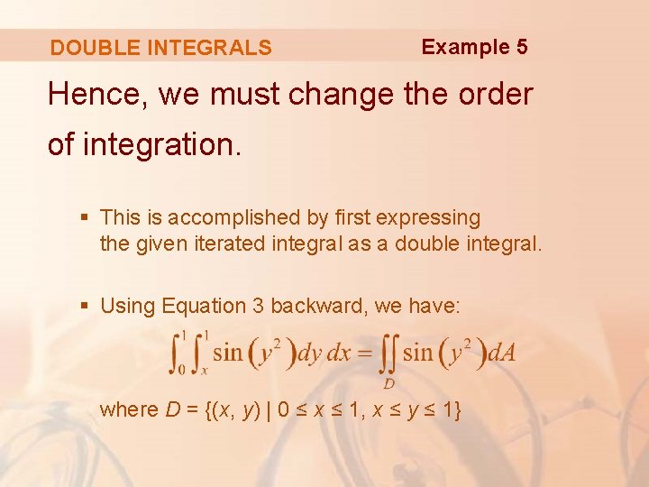 DOUBLE INTEGRALS Example 5 Hence, we must change the order of integration. § This