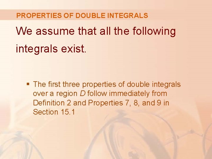 PROPERTIES OF DOUBLE INTEGRALS We assume that all the following integrals exist. § The