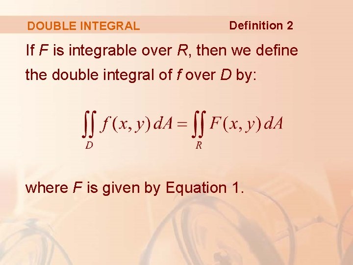 DOUBLE INTEGRAL Definition 2 If F is integrable over R, then we define the DOUBLE INTEGRAL Definition 2 If F is integrable over R, then we define the