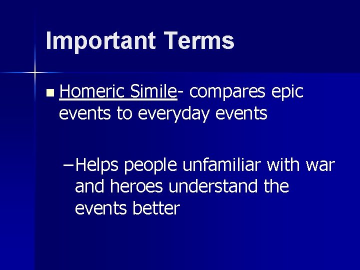 Important Terms n Homeric Simile- compares epic events to everyday events – Helps people