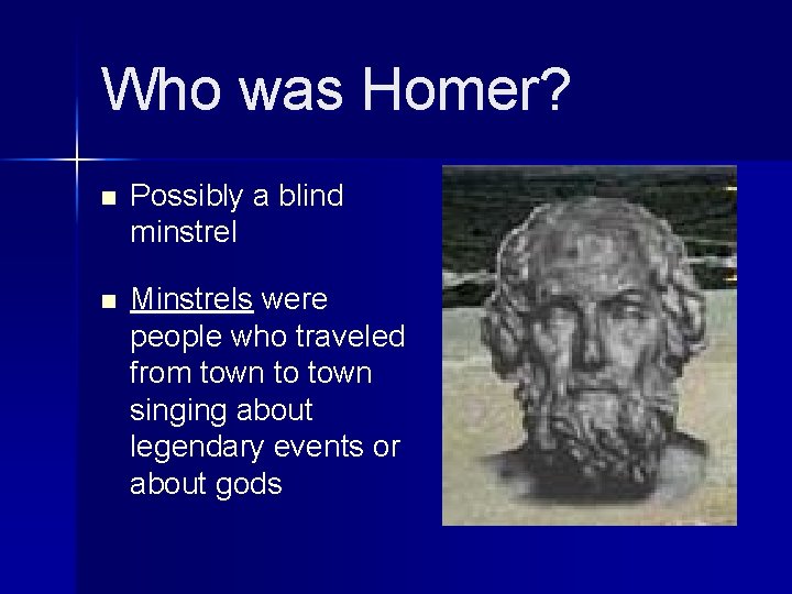 Who was Homer? n Possibly a blind minstrel n Minstrels were people who traveled Who was Homer? n Possibly a blind minstrel n Minstrels were people who traveled