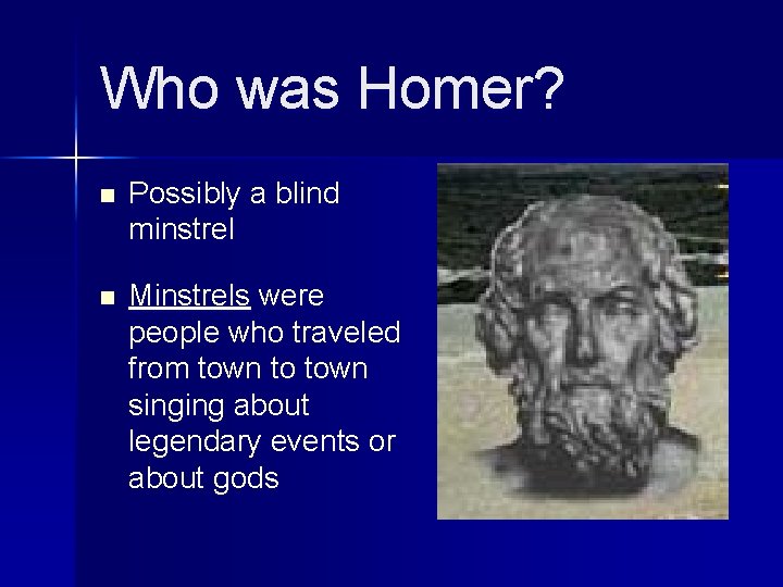 Who was Homer? n Possibly a blind minstrel n Minstrels were people who traveled