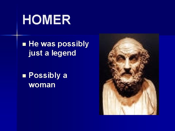 HOMER n He was possibly just a legend n Possibly a woman HOMER n He was possibly just a legend n Possibly a woman