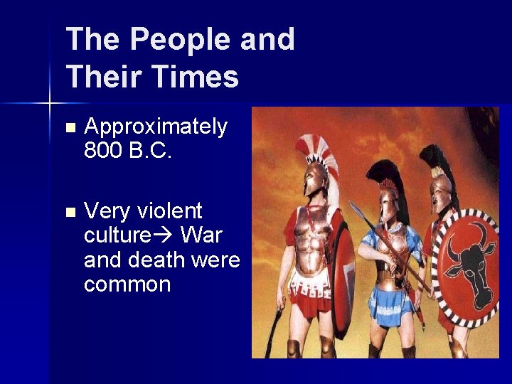 The People and Their Times n Approximately 800 B. C. n Very violent culture The People and Their Times n Approximately 800 B. C. n Very violent culture