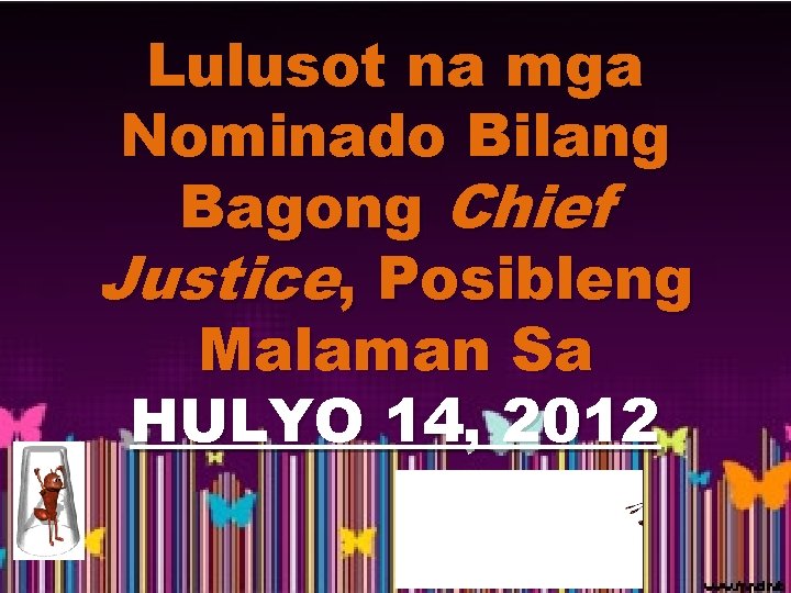 Lulusot na mga Nominado Bilang Bagong Chief Justice, Posibleng Malaman Sa HULYO 14, 2012