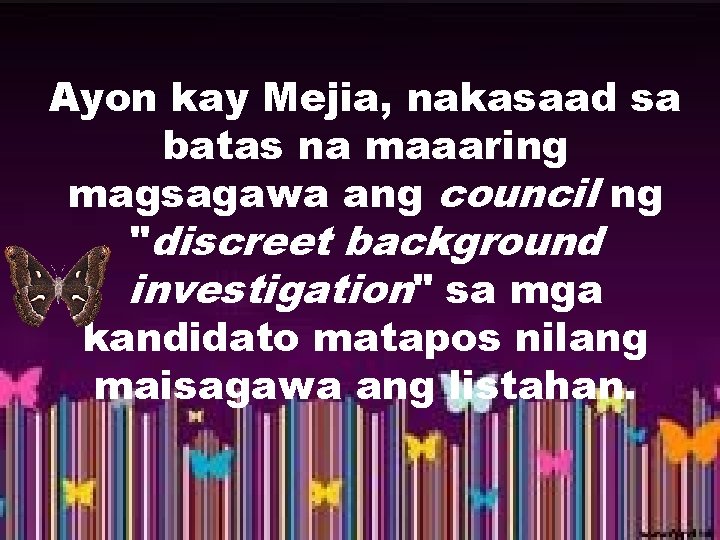 Ayon kay Mejia, nakasaad sa batas na maaaring magsagawa ang council ng "discreet background