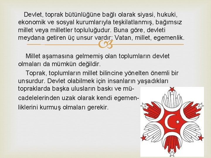 Devlet, toprak bütünlüğüne bağlı olarak siyasi, hukuki, ekonomik ve sosyal kurumlarıyla teşkilatlanmış, bağımsız millet