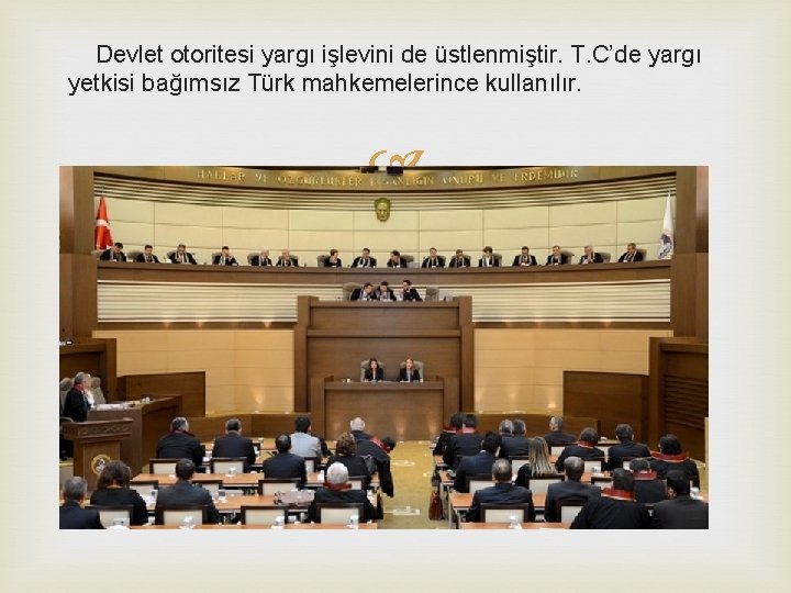Devlet otoritesi yargı işlevini de üstlenmiştir. T. C’de yargı yetkisi bağımsız Türk mahkemelerince kullanılır.