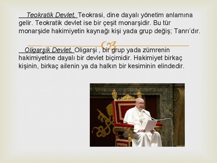 Teokratik Devlet, Teokrasi, dine dayalı yönetim anlamına gelir. Teokratik devlet ise bir çeşit monarşidir.