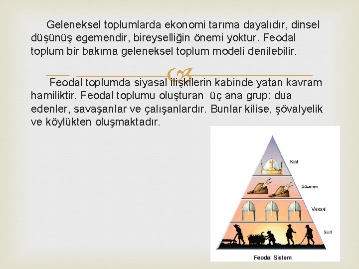 Geleneksel toplumlarda ekonomi tarıma dayalıdır, dinsel düşünüş egemendir, bireyselliğin önemi yoktur. Feodal toplum bir