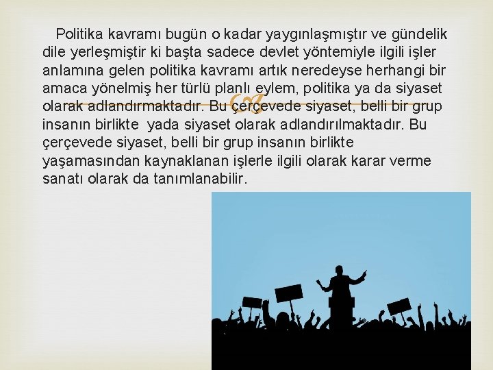 Politika kavramı bugün o kadar yaygınlaşmıştır ve gündelik dile yerleşmiştir ki başta sadece devlet