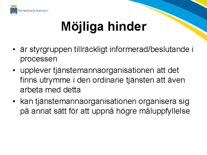 Möjliga hinder • är styrgruppen tillräckligt informerad/beslutande i processen • upplever tjänstemannaorganisationen att det