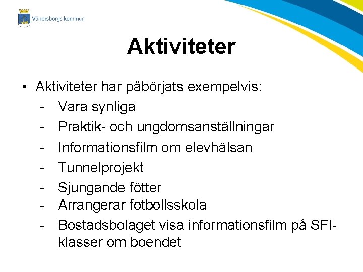 Aktiviteter • Aktiviteter har påbörjats exempelvis: - Vara synliga - Praktik- och ungdomsanställningar -