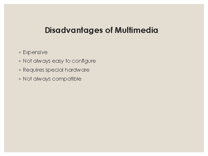 Disadvantages of Multimedia ◦ Expensive ◦ Not always easy to configure ◦ Requires special Disadvantages of Multimedia ◦ Expensive ◦ Not always easy to configure ◦ Requires special