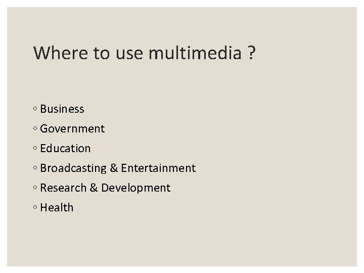 Where to use multimedia ? ◦ Business ◦ Government ◦ Education ◦ Broadcasting & Where to use multimedia ? ◦ Business ◦ Government ◦ Education ◦ Broadcasting &