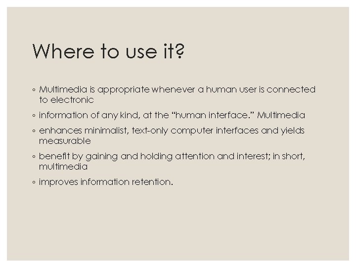 Where to use it? ◦ Multimedia is appropriate whenever a human user is connected Where to use it? ◦ Multimedia is appropriate whenever a human user is connected