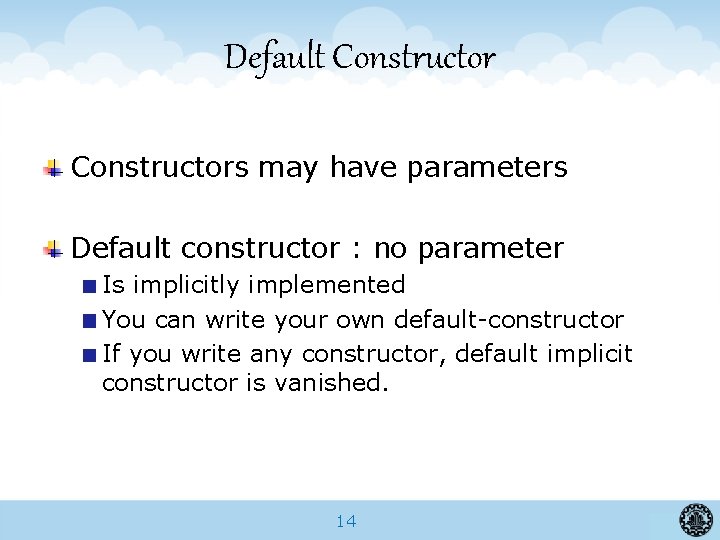 Default Constructors may have parameters Default constructor : no parameter Is implicitly implemented You