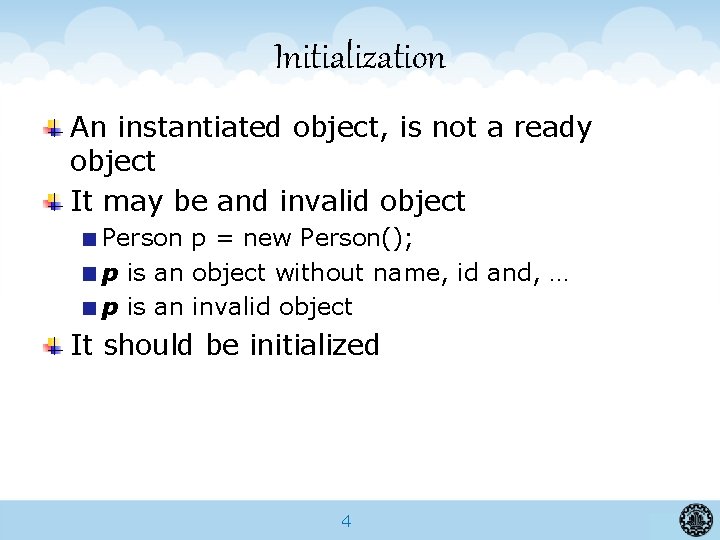 Initialization An instantiated object, is not a ready object It may be and invalid