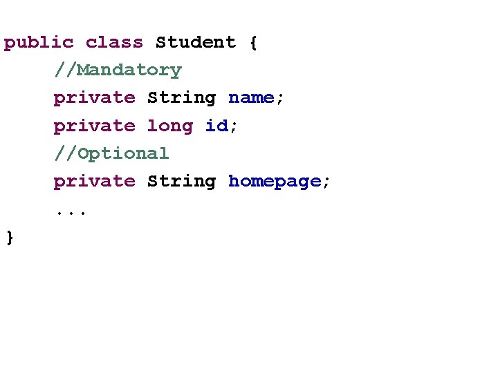 public class Student { //Mandatory private String name; private long id; //Optional private String